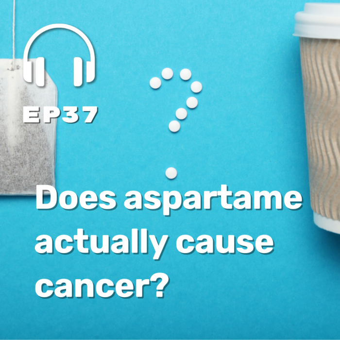 Ep. 37: Does aspartame actually cause cancer?