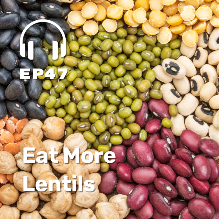 Ep. 47 Eat More Lentils