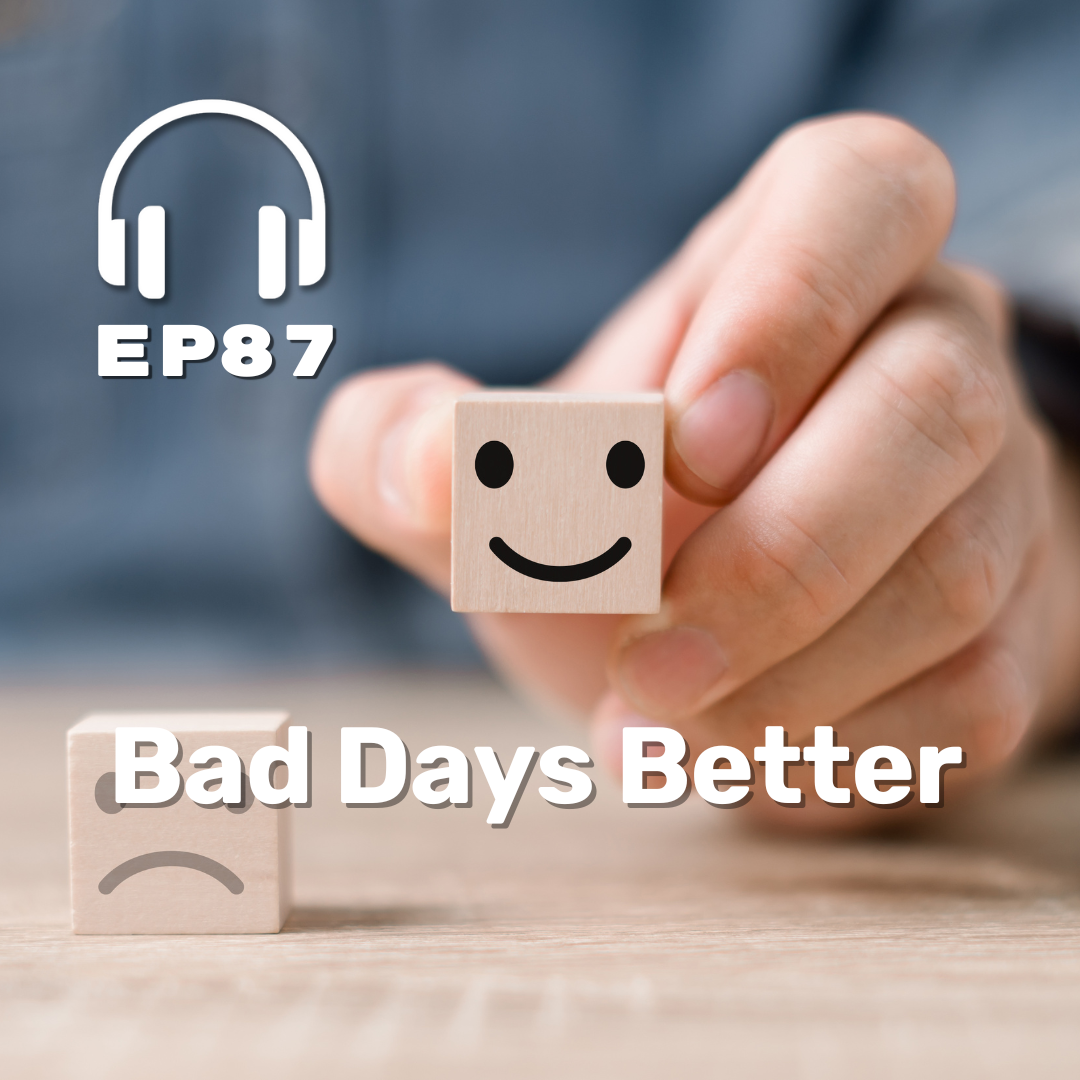 Ep. 87 Bad Days Better