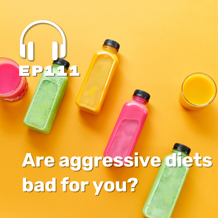 Ep. 111 Are aggressive diets bad for you?