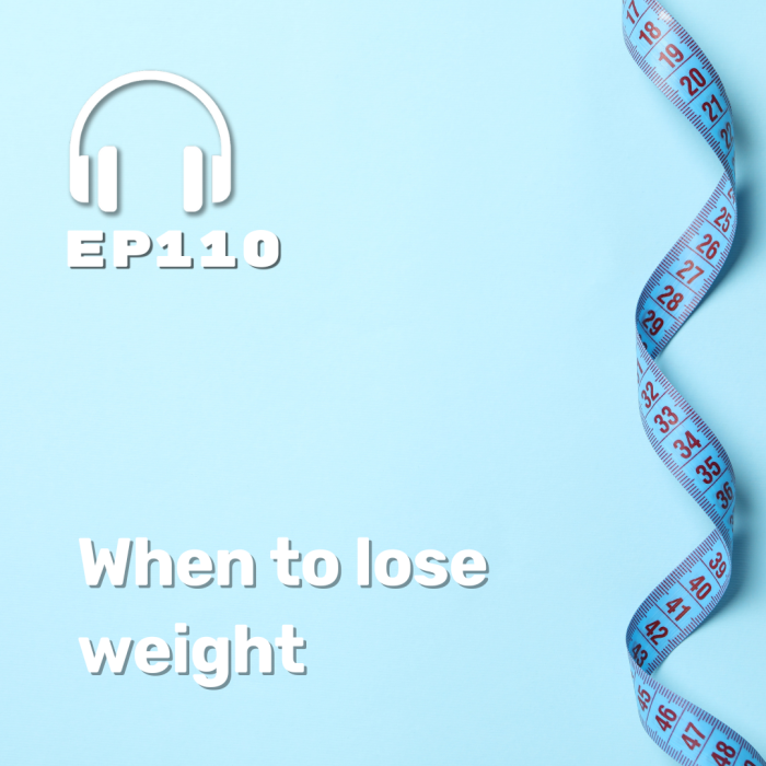 Ep. 110 When to lose weight