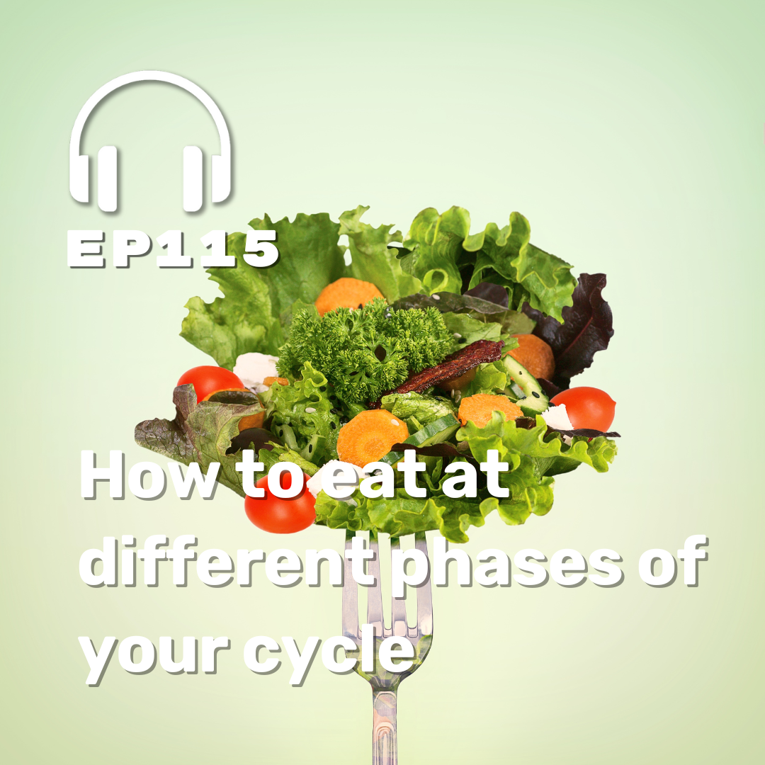 Ep. 115 How to eat at different phases of your cycle