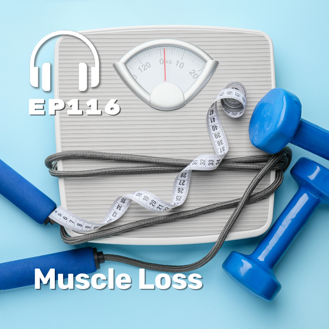 Ep. 116 Muscle Loss