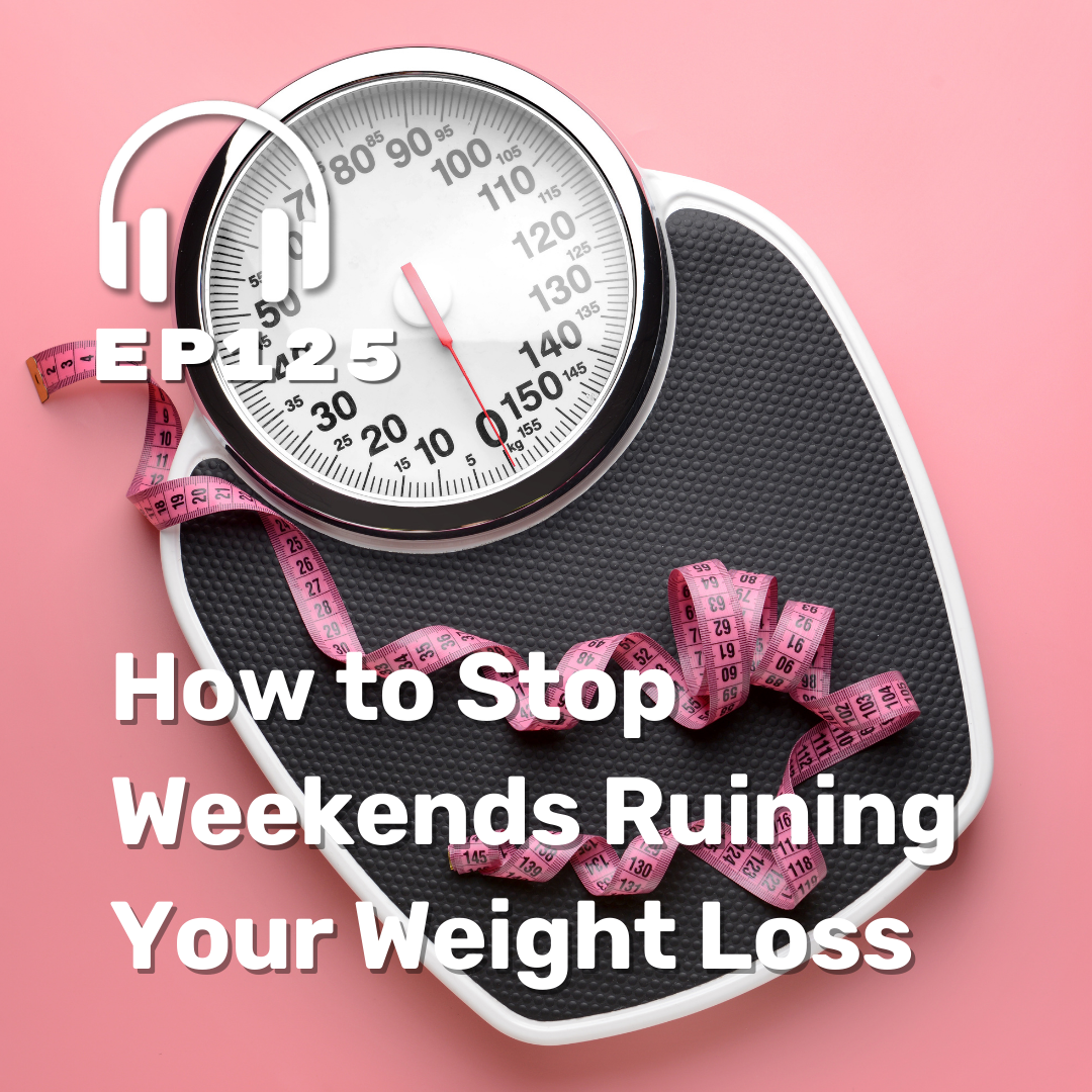Ep. 125 How to Stop Weekends Ruining Your Weight Loss Ep. 125 How to Stop Weekends Ruining Your Weight Loss