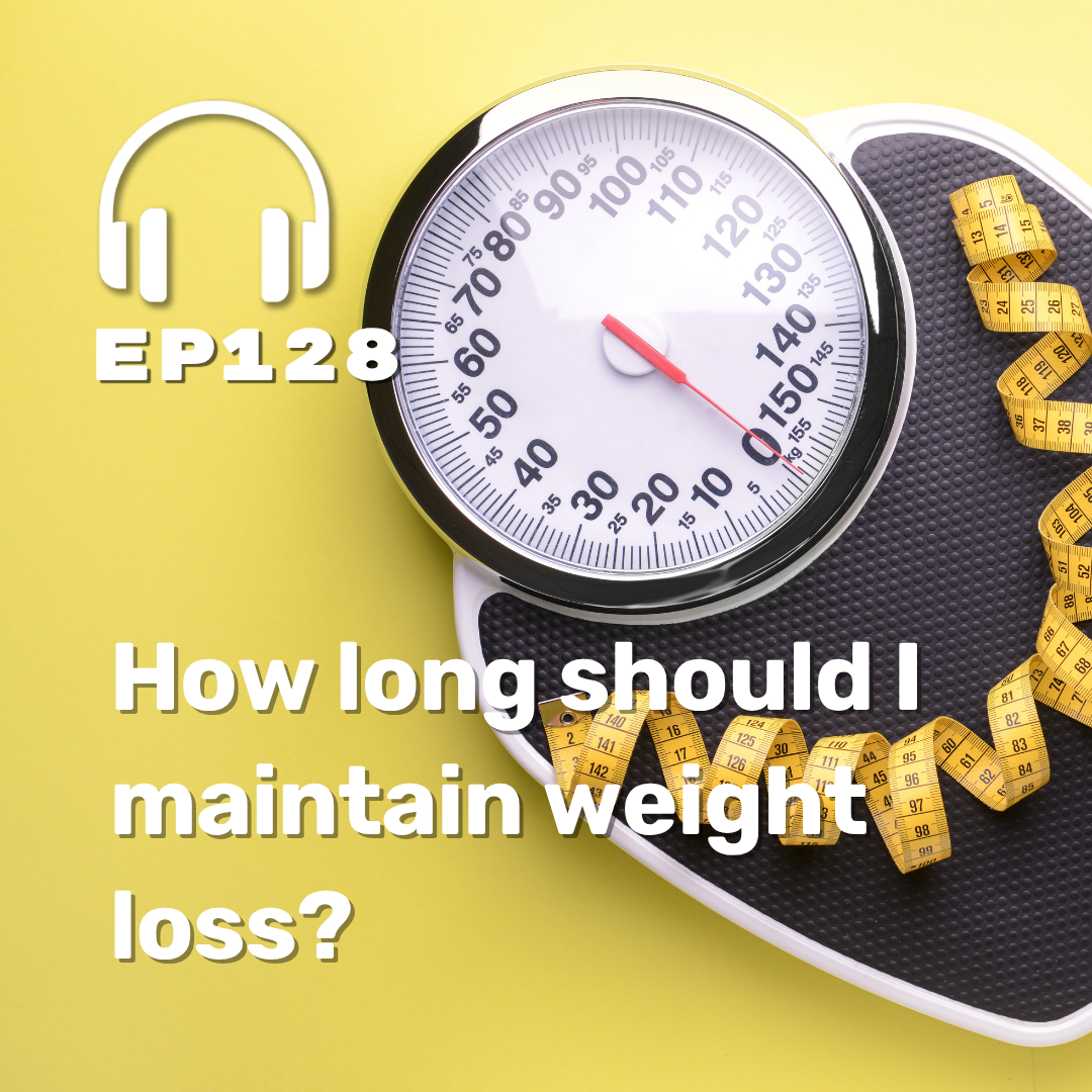 Ep. 128 How long should I maintain weight loss?