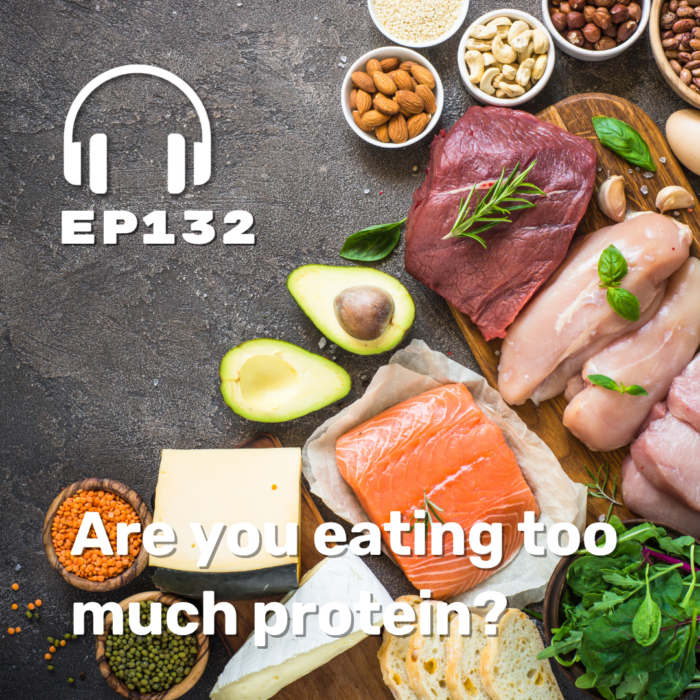 Ep. 132 Are you eating too much protein?