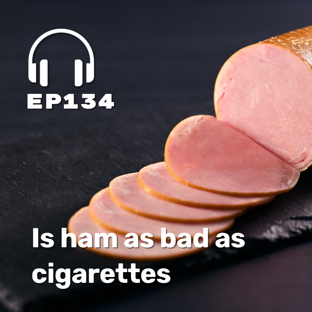 Ep. 134 Is ham as bad as cigarettes