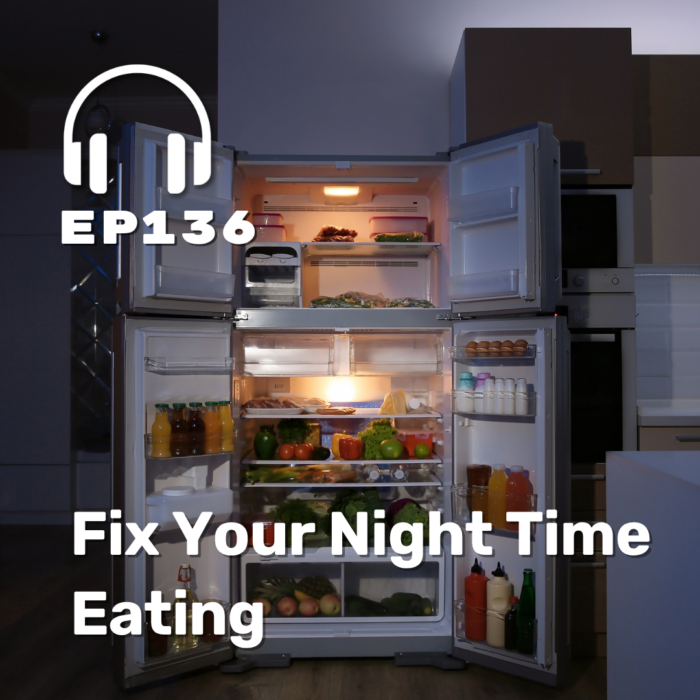 Ep. 136 Fix Your Night Time Eating