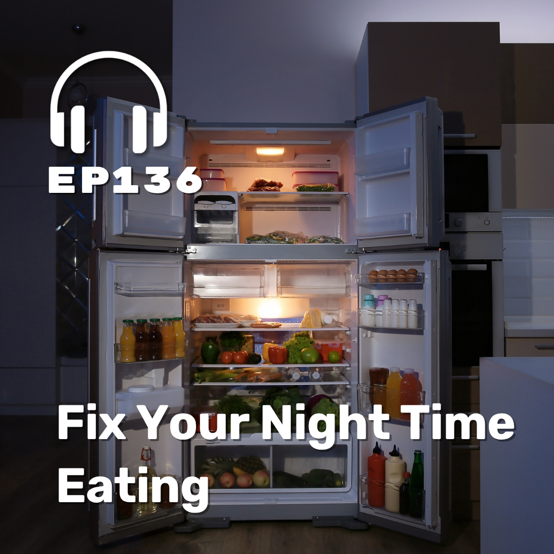 Ep. 136 Fix Your Night Time Eating Ep. 136 Fix Your Night Time Eating