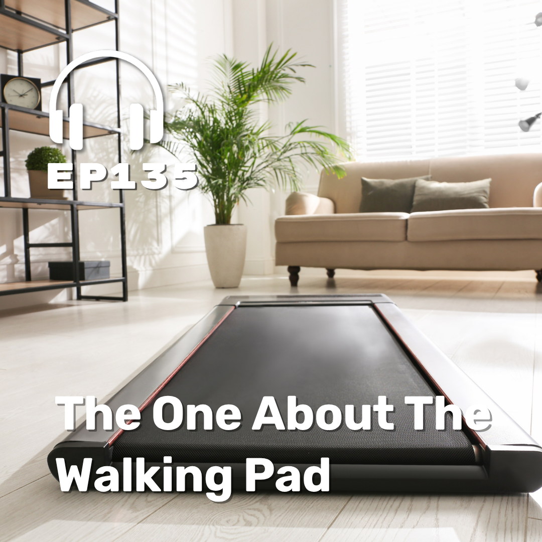 Ep. 135 The One About The Walking Pad Ep. 135 The One About The Walking Pad
